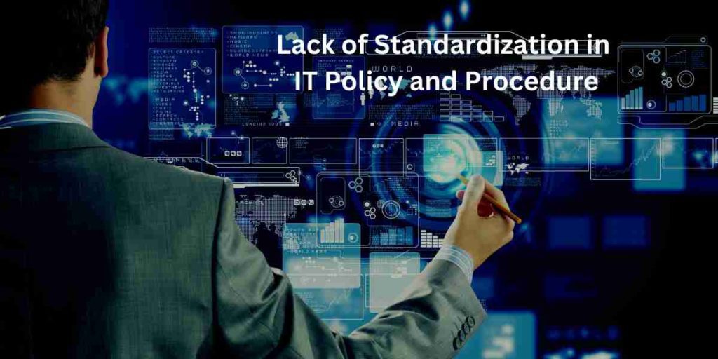 lack of standardization in it policy and procedure